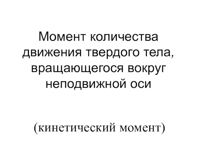 Момент количества движения твердого тела, вращающегося вокруг неподвижной оси (кинетический момент)