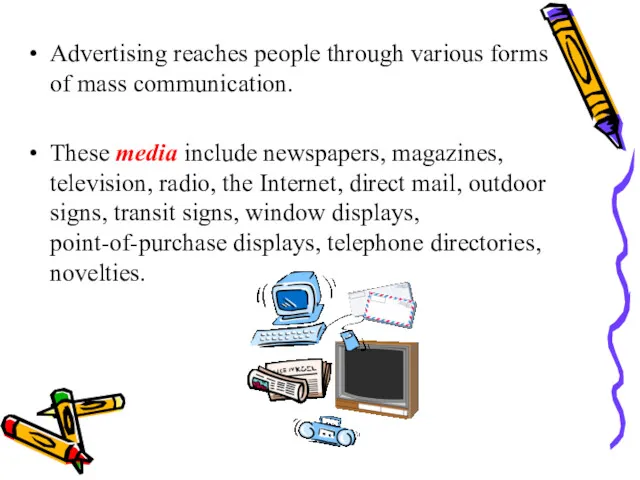 Advertising reaches people through various forms of mass communication. These