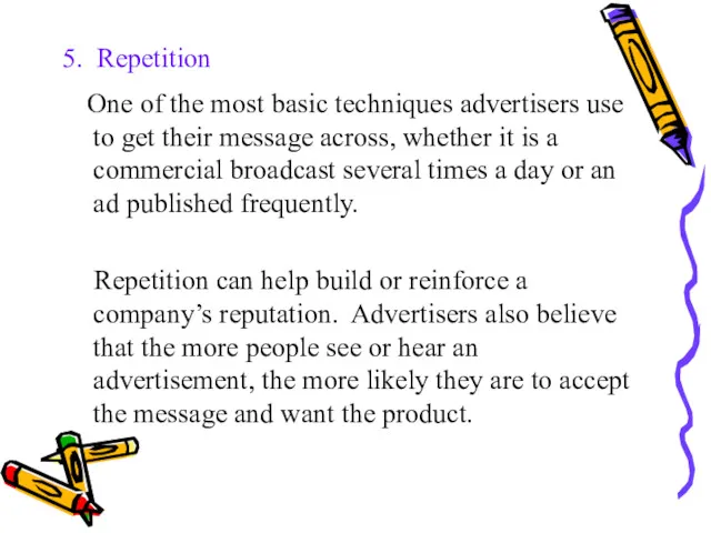 5. Repetition One of the most basic techniques advertisers use