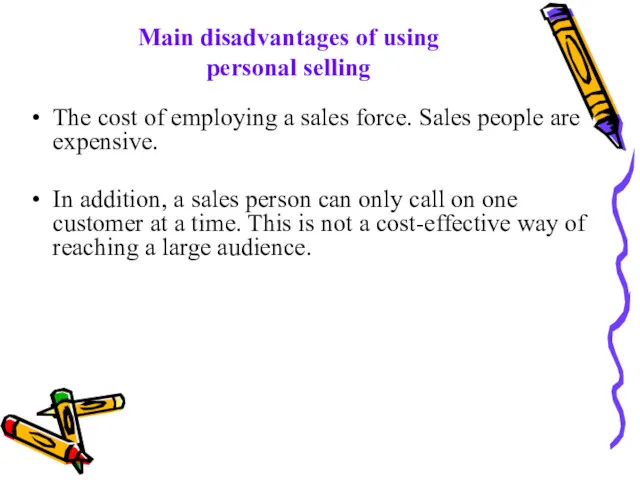 Main disadvantages of using personal selling The cost of employing