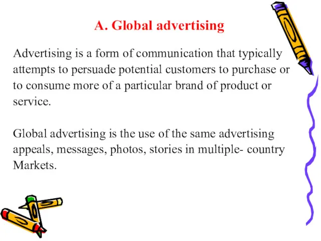 A. Global advertising Advertising is a form of communication that