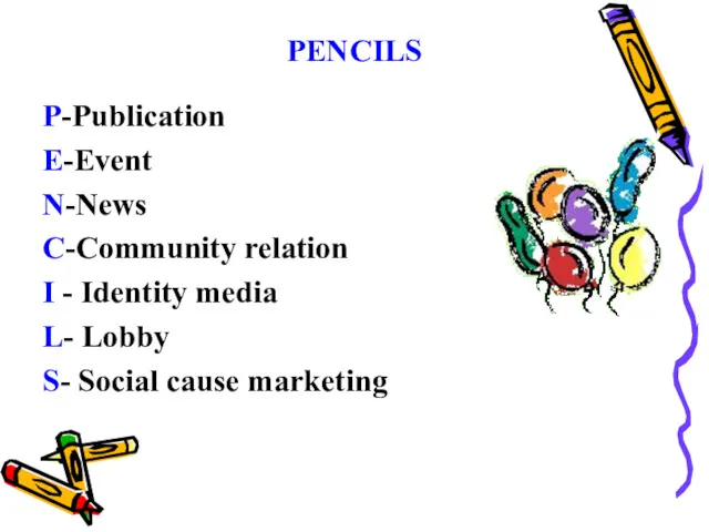 PENCILS P-Publication E-Event N-News C-Community relation I - Identity media L- Lobby S- Social cause marketing