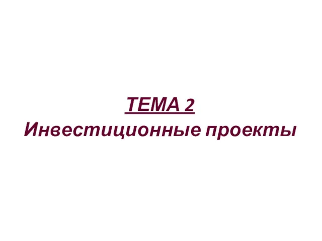 ТЕМА 2 Инвестиционные проекты