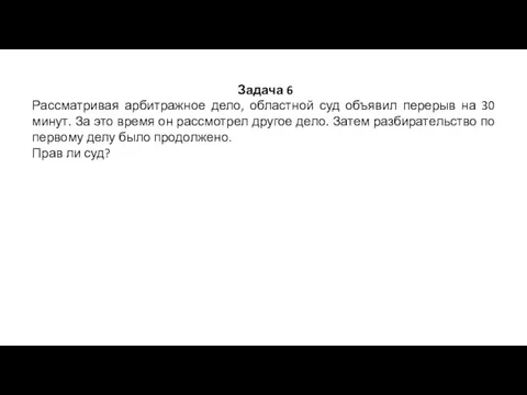 Задача 6 Рассматривая арбитражное дело, областной суд объявил перерыв на