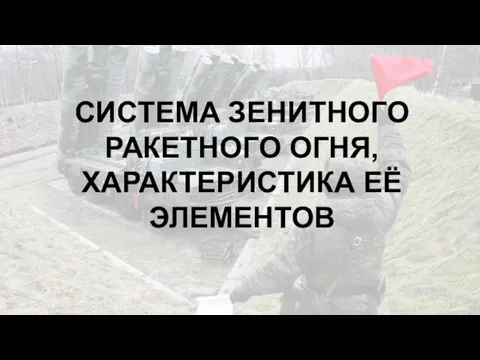 СИСТЕМА ЗЕНИТНОГО РАКЕТНОГО ОГНЯ, ХАРАКТЕРИСТИКА ЕЁ ЭЛЕМЕНТОВ