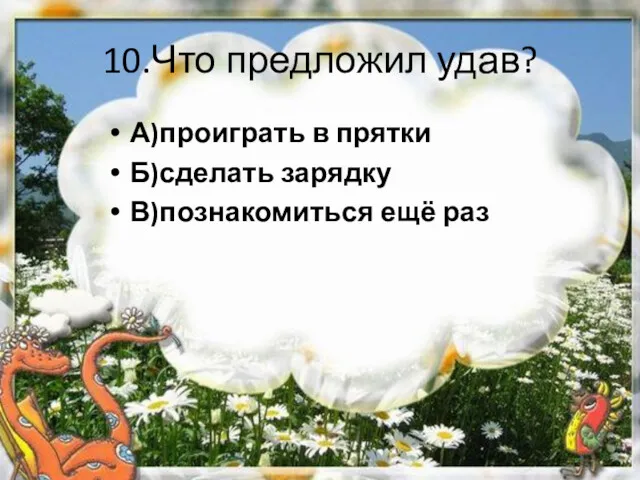 10.Что предложил удав? А)проиграть в прятки Б)сделать зарядку В)познакомиться ещё раз