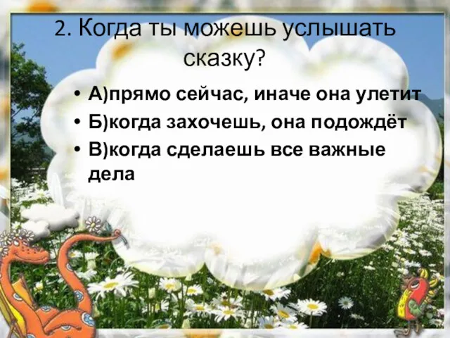 2. Когда ты можешь услышать сказку? А)прямо сейчас, иначе она