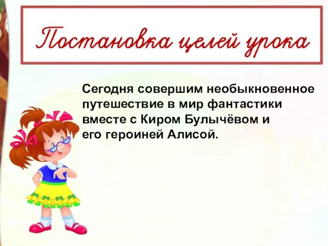 Сегодня совершим необыкновенное путешествие в мир фантастики вместе с Киром Булычёвом и его героиней Алисой.