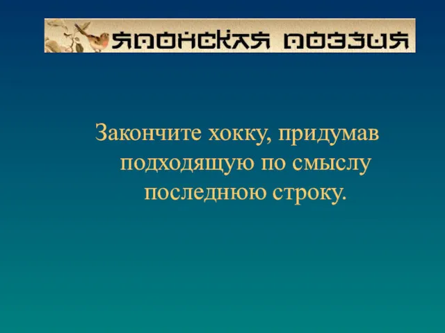 Закончите хокку, придумав подходящую по смыслу последнюю строку.