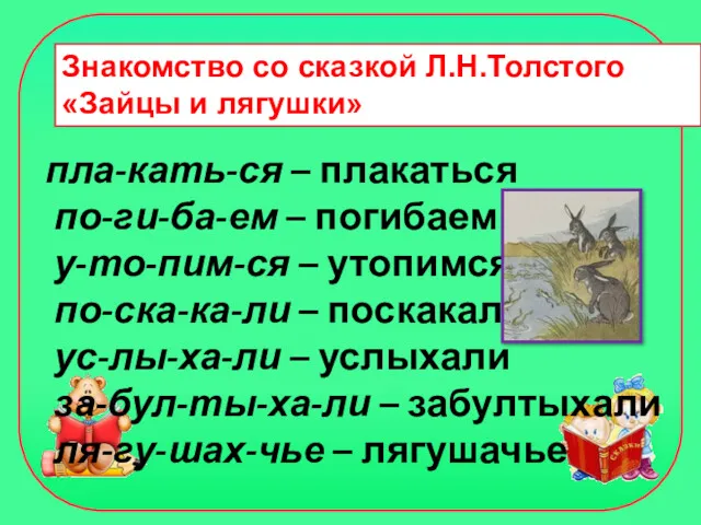 Знакомство со сказкой Л.Н.Толстого «Зайцы и лягушки» пла-кать-ся – плакаться
