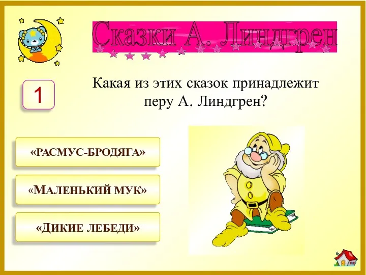 «РАСМУС-БРОДЯГА» «МАЛЕНЬКИЙ МУК» «ДИКИЕ ЛЕБЕДИ» Какая из этих сказок принадлежит перу А. Линдгрен? 1