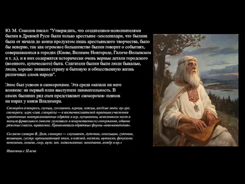 Ю. М. Соколов писал: "Утверждать, что создателями-исполнителями былин в Древней