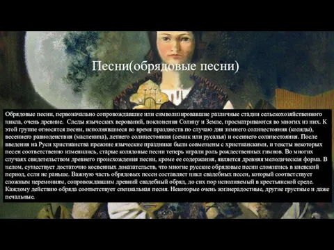 Песни(обрядовые песни) Обрядовые песни, первоначально сопровождавшие или символизировавшие различные стадии сельскохозяйственного цикла, очень