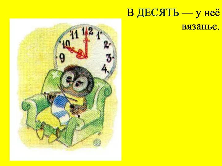 В ДЕСЯТЬ — у неё вязанье.