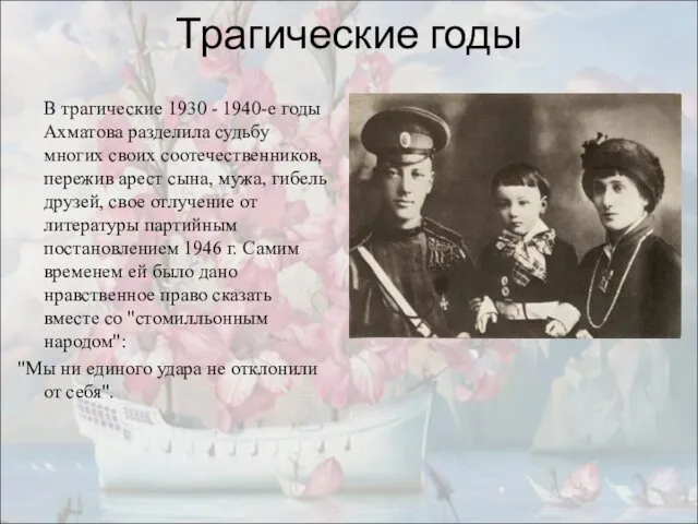Трагические годы В трагические 1930 - 1940-е годы Ахматова разделила