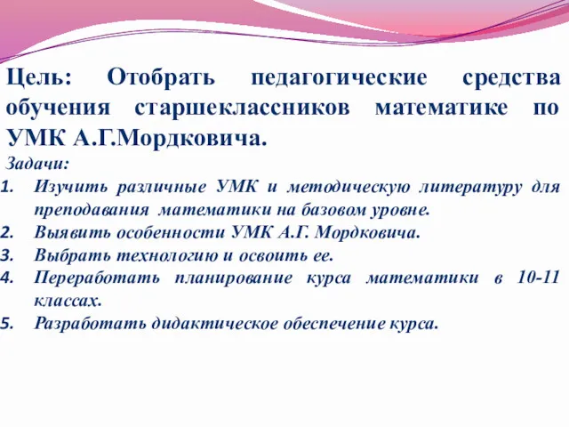 Цель: Отобрать педагогические средства обучения старшеклассников математике по УМК А.Г.Мордковича.