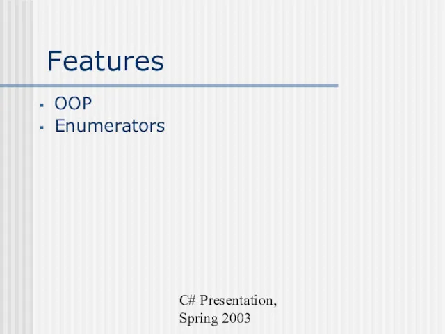 C# Presentation, Spring 2003 Features OOP Enumerators