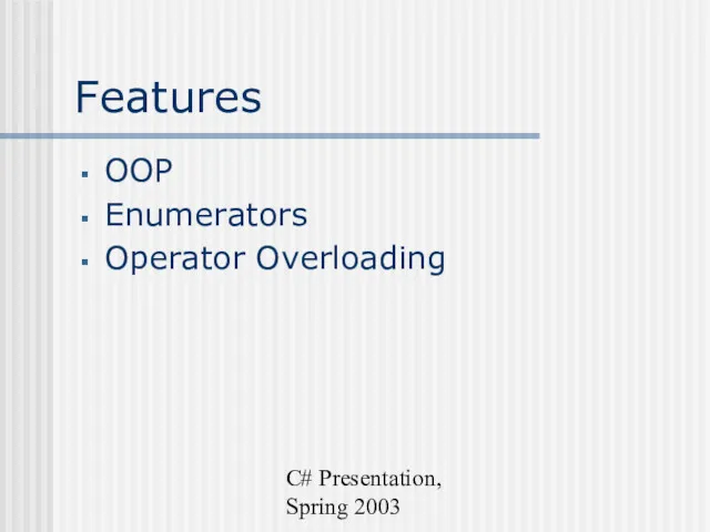 C# Presentation, Spring 2003 Features OOP Enumerators Operator Overloading