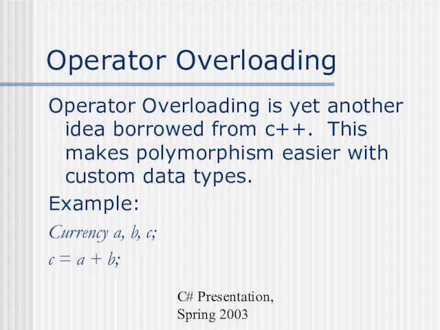 C# Presentation, Spring 2003 Operator Overloading Operator Overloading is yet