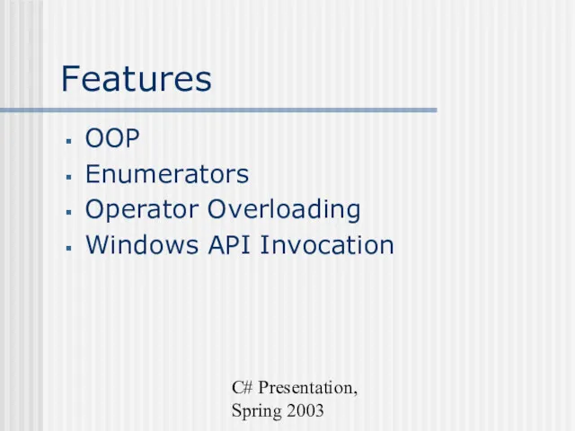 C# Presentation, Spring 2003 Features OOP Enumerators Operator Overloading Windows API Invocation