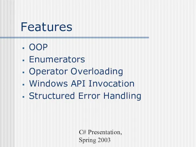 C# Presentation, Spring 2003 Features OOP Enumerators Operator Overloading Windows API Invocation Structured Error Handling
