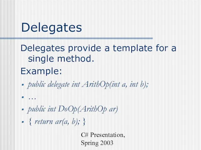 C# Presentation, Spring 2003 Delegates Delegates provide a template for