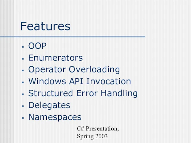 C# Presentation, Spring 2003 Features OOP Enumerators Operator Overloading Windows