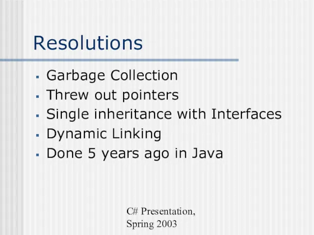 C# Presentation, Spring 2003 Resolutions Garbage Collection Threw out pointers
