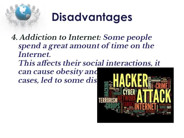 Disadvantages 4. Addiction to Internet: Some people spend a great