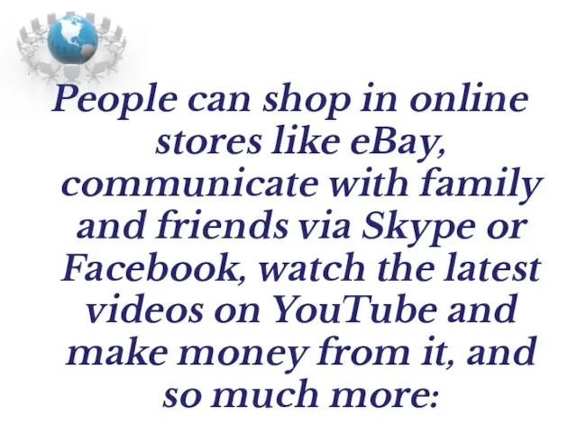 People can shop in online stores like eBay, communicate with