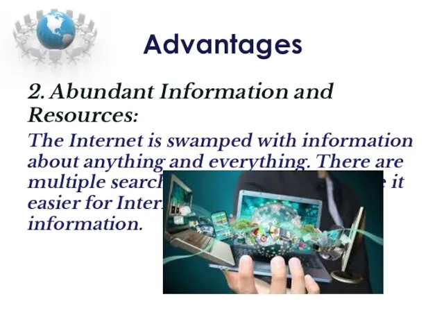 Advantages 2. Abundant Information and Resources: The Internet is swamped