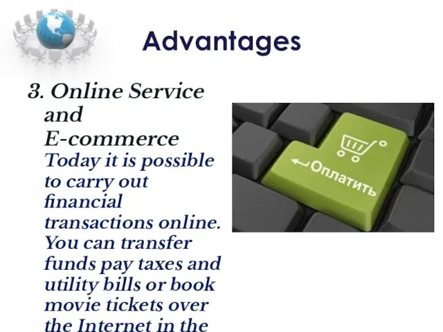 Advantages 3. Online Service and E-commerce Today it is possible