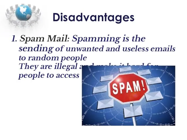 Disadvantages 1. Spam Mail: Spamming is the sending of unwanted