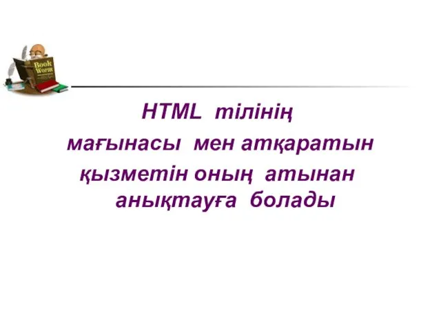 HTML тілінің мағынасы мен атқаратын қызметін оның атынан анықтауға болады