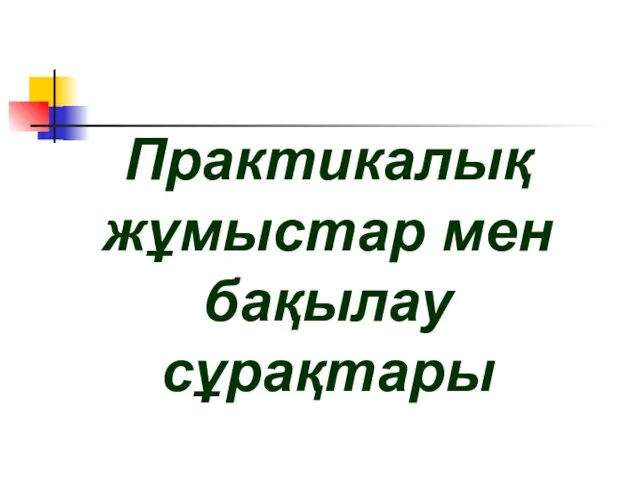 Практикалық жұмыстар мен бақылау сұрақтары