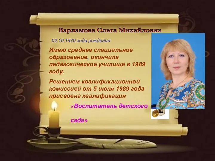 Варламова Ольга Михайловна 02.10.1970 года рождения Имею среднее специальное образование, окончила педагогическое училище