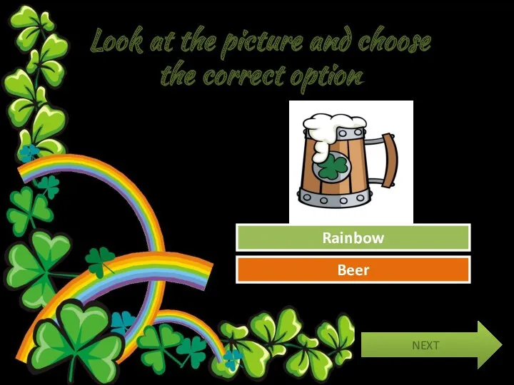 Look at the picture and choose the correct option Try Again Great Job! Rainbow Beer NEXT