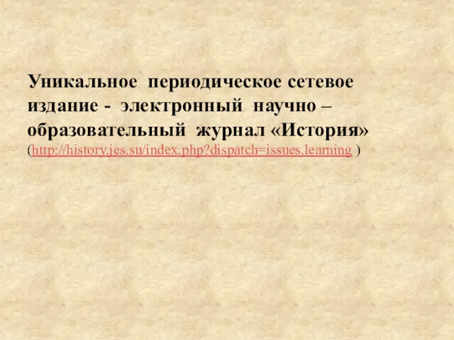 Уникальное периодическое сетевое издание - электронный научно – образовательный журнал «История» (http://history.jes.su/index.php?dispatch=issues.learning )