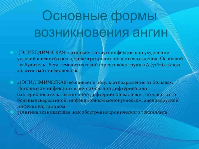 Основные формы возникновения ангин 1)ЭПИЗОДИЧЕСКАЯ- возникает как аутоинфекция при ухудшении