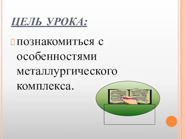 ЦЕЛЬ УРОКА: познакомиться с особенностями металлургического комплекса.