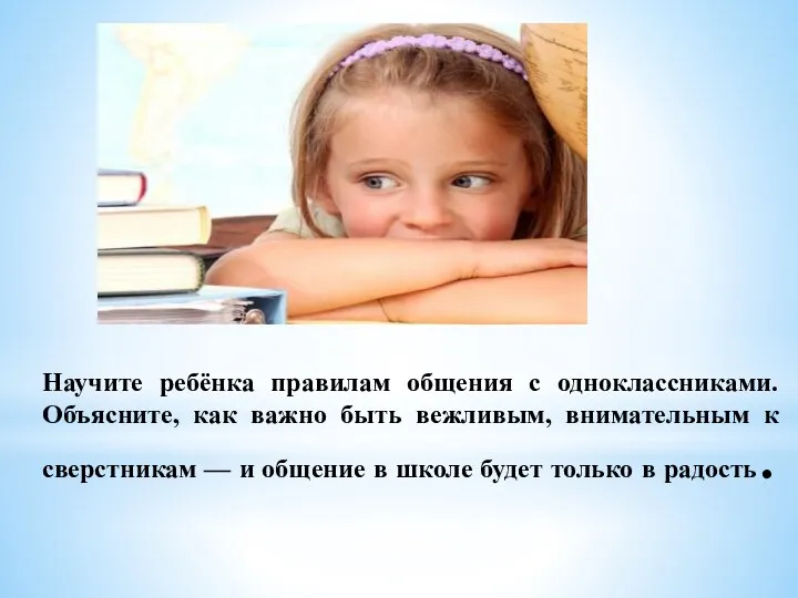 Научите ребёнка правилам общения с одноклассниками. Объясните, как важно быть