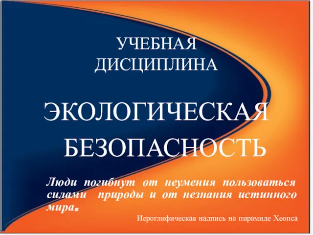 УЧЕБНАЯ ДИСЦИПЛИНА ЭКОЛОГИЧЕСКАЯ БЕЗОПАСНОСТЬ Люди погибнут от неумения пользоваться силами