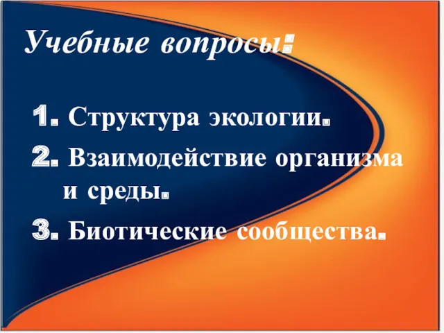 Учебные вопросы: 1. Структура экологии. 2. Взаимодействие организма и среды. 3. Биотические сообщества.