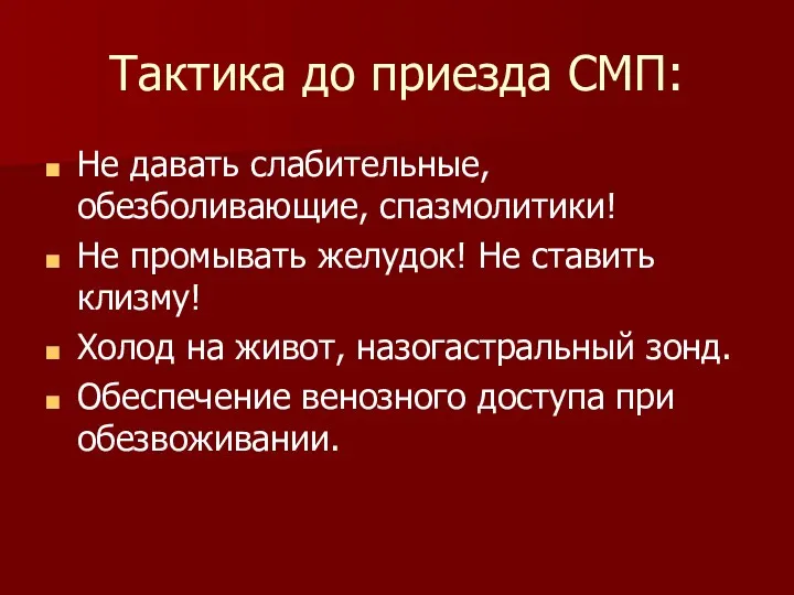 Тактика до приезда СМП: Не давать слабительные, обезболивающие, спазмолитики! Не