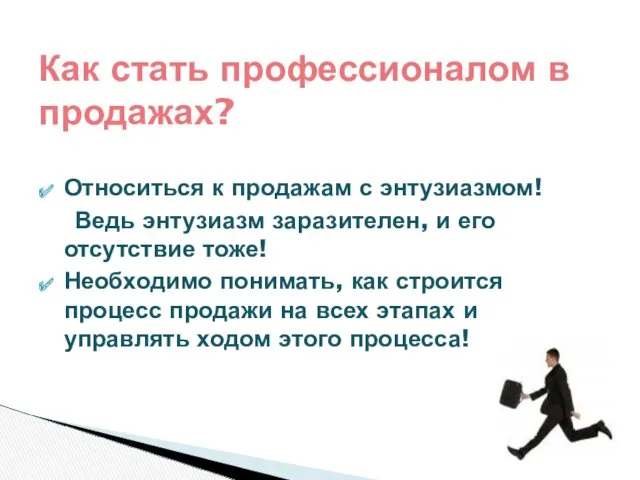 Относиться к продажам с энтузиазмом! Ведь энтузиазм заразителен, и его