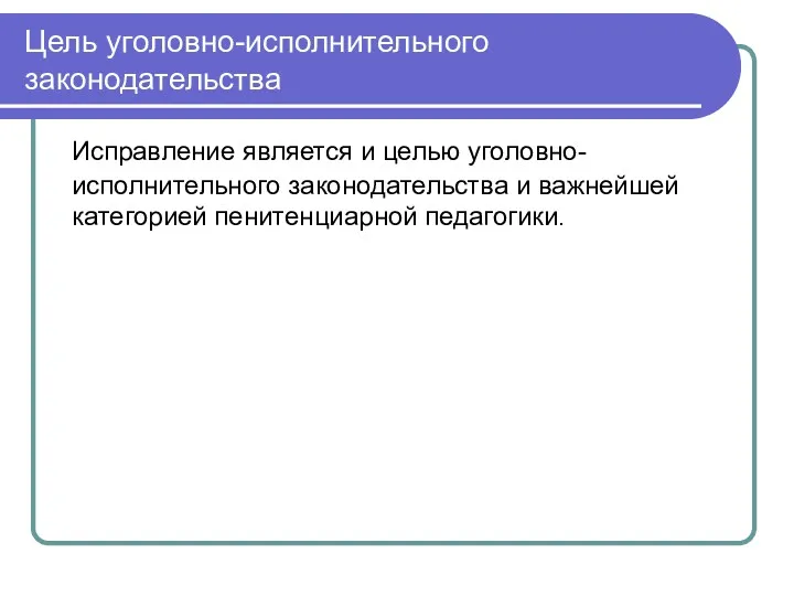 Цель уголовно-исполнительного законодательства Исправление является и целью уголовно-исполнительного законодательства и важнейшей категорией пенитенциарной педагогики.