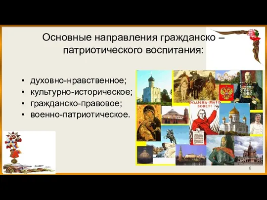 Основные направления гражданско – патриотического воспитания: духовно-нравственное; культурно-историческое; гражданско-правовое; военно-патриотическое.