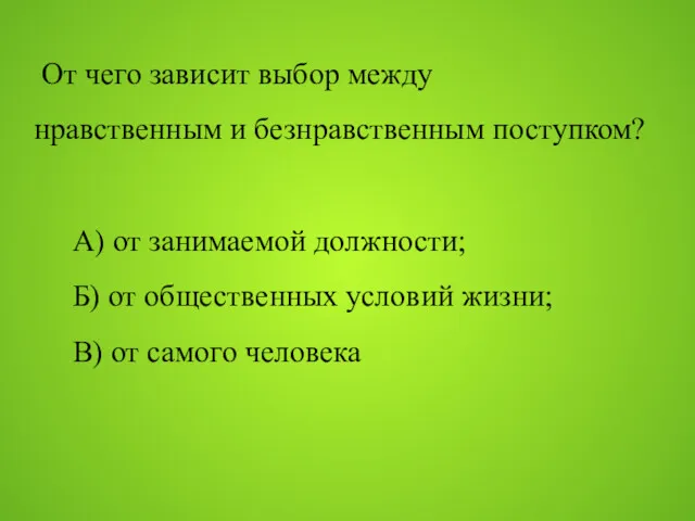 От чего зависит выбор между нравственным и безнравственным поступком? А)