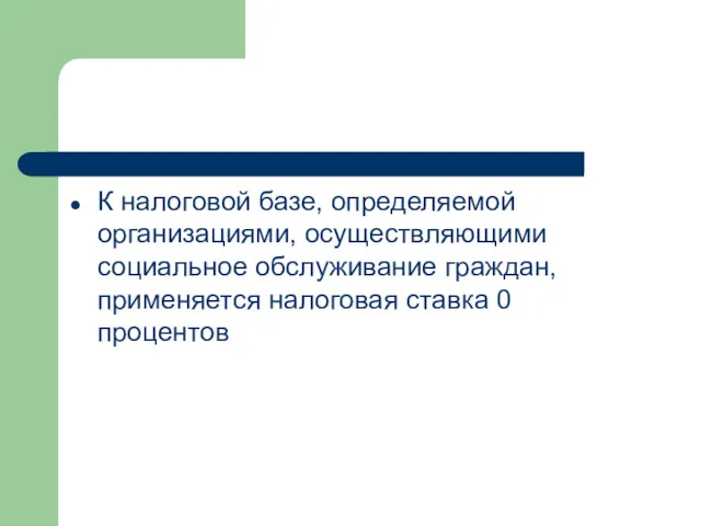 К налоговой базе, определяемой организациями, осуществляющими социальное обслуживание граждан, применяется налоговая ставка 0 процентов