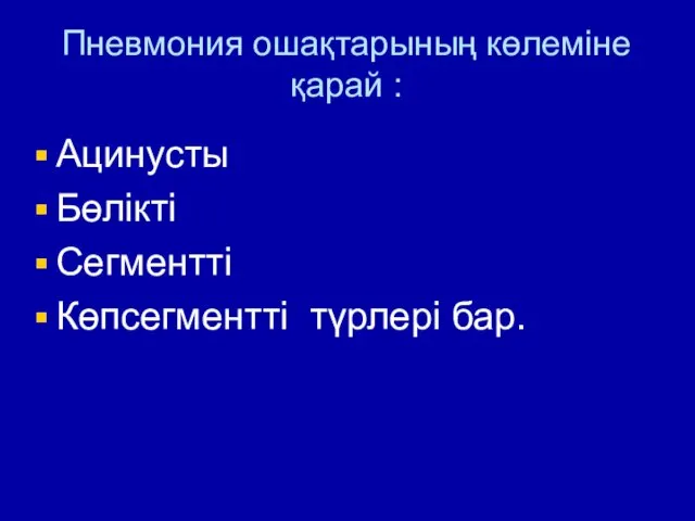 Пневмония ошақтарының көлеміне қарай : Ацинусты Бөлікті Сегментті Көпсегментті түрлері бар.